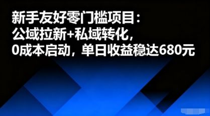 新手友好零门槛项目:公域拉新+私域转化,0成本启动,单日收益稳达6张-樵渔匹