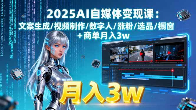 2025AI自媒体变现课:文案生成/视频制作/数字人/涨粉/选品/橱窗+商单月入3w-樵渔匹