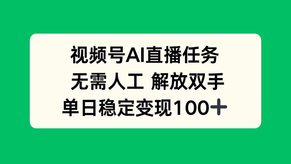 视频号AI直播任务，无需人工，解放双手，当天变现100+-樵渔匹
