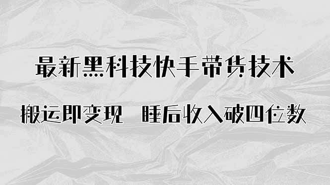 搬运即变现!最新黑科技快手带货Ai搬运技术,睡后收入破四位数-樵渔匹