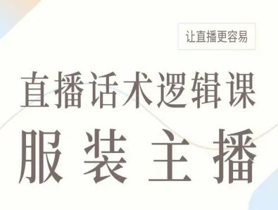 服装主播直播话术逻辑课,让直播更容易-樵渔匹