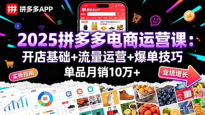 2025拼多多电商运营课:开店基础+流量运营+爆单技巧,单品月销10万+-樵渔匹