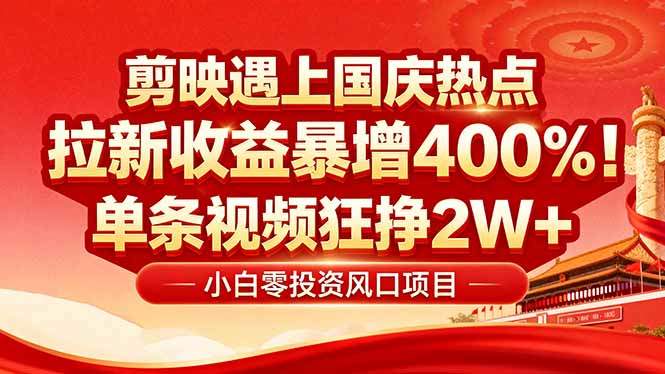 国庆流量风口!剪映小白吃红利:0基础几分钟一条,拉新收益暴涨400%,...-樵渔匹
