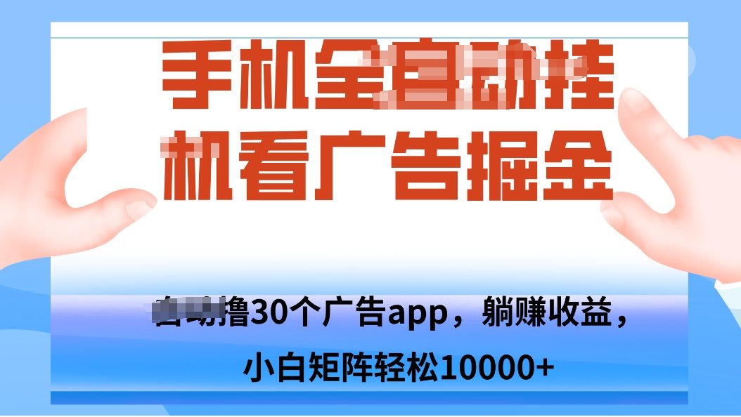 手机自.动卦机撸30个广告APP平台,单机200+,矩阵去做轻松10000+-樵渔匹