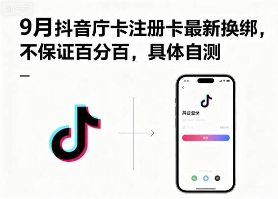 9月抖音庁卡注册卡最新换绑,不保证百分百,具体自测-樵渔匹