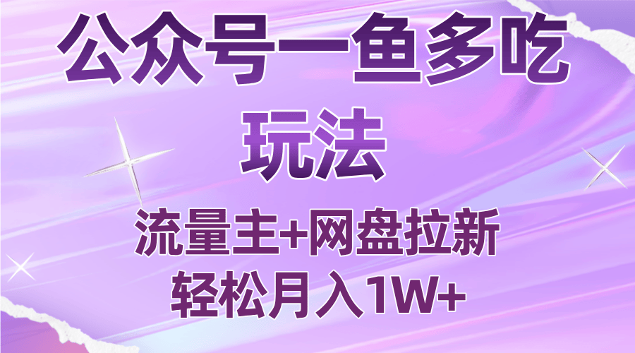 公众号最新玩法，一鱼多吃，流量主加网盘拉新，新手小白也能轻松月入1W-樵渔匹
