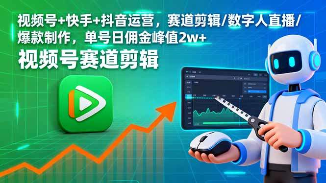 视频号+快手+抖音运营,赛道剪辑/数字人直播/爆款制作,单号日佣金峰值2w+-樵渔匹