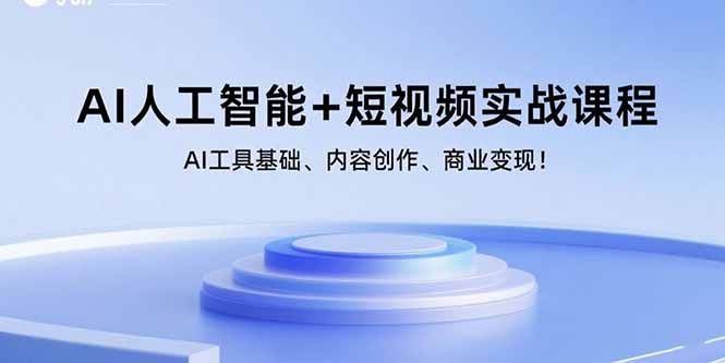 AI人工智能+短视频实战课程:AI工具基础、内容创作、商业变现!-樵渔匹