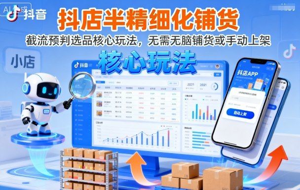 抖店半精细化铺货,截流预判选品核心玩法,无需无脑铺货或手动上架(更新9月)-樵渔匹
