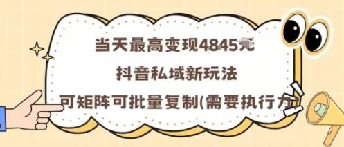 当天最高变现1k+，抖音私域新玩法，可矩阵可批量复制-樵渔匹