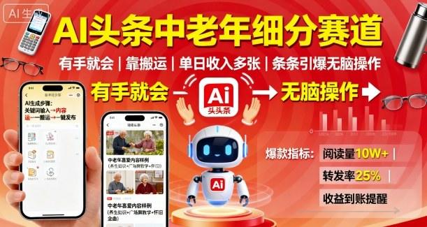 AI头条中老年细分赛道,有手就会靠搬运,单日收入多张,条条引爆无脑操作-樵渔匹