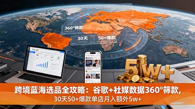 跨境蓝海选品全攻略:谷歌+社媒数据360°筛款,30天50+爆款单店月入额外5w+-樵渔匹