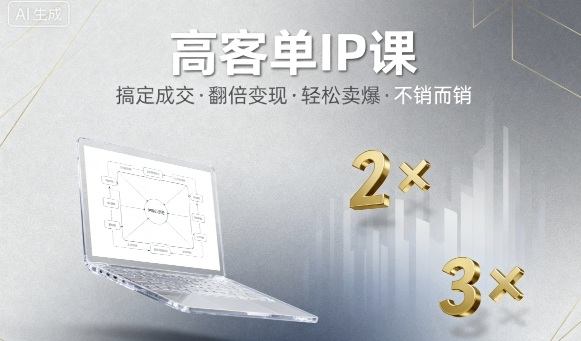 高客单IP课,搞定成交,搞定高客单IP,翻倍变现,轻松卖爆,不销而销-樵渔匹