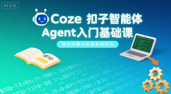 Coze扣子智能体Agent入门基础课,理论讲解与实操案例结合-樵渔匹