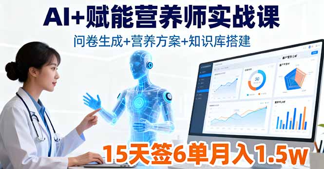 AI+赋能营养师实战课,问卷生成+营养方案+知识库搭建,15天签6单月入1.5w-樵渔匹