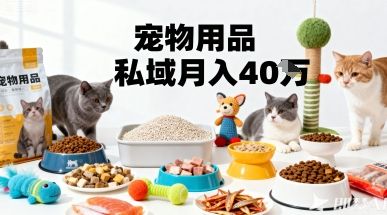 月变现40个!宠物用品私域运营的精准掘金之道玩法-樵渔匹