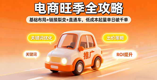 2025电商旺季全攻略,基础布局+链接裂变+直通车,低成本起量单日破千单-樵渔匹