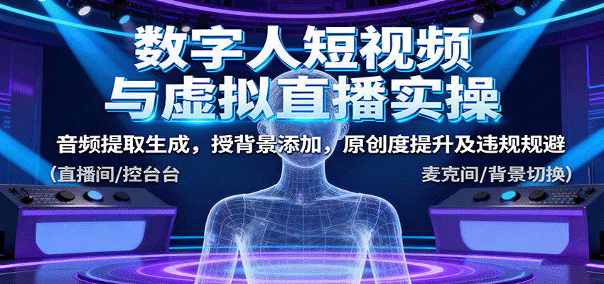 数字人短视频与虚拟直播实操,音频提取生成,背景添加,原创度提升及违规规避-樵渔匹