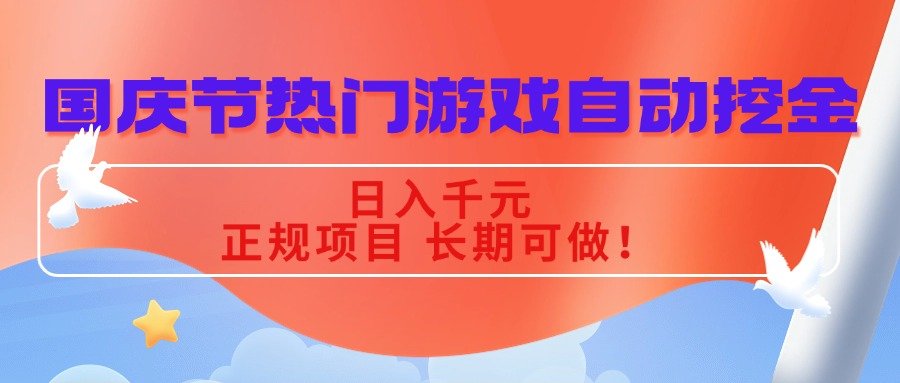 国庆节热门游戏自动挖金,日入千元,正规项目 长期可做!-樵渔匹