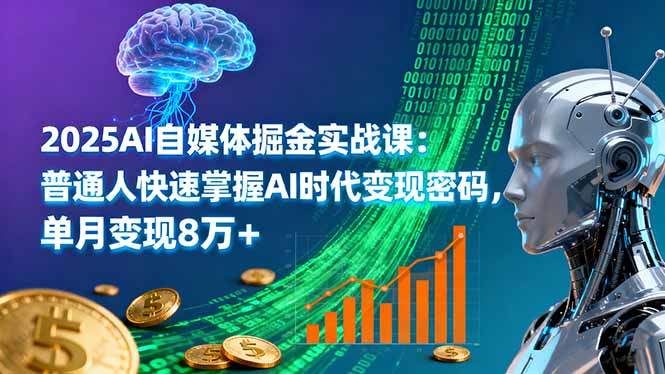 2025AI自媒体掘金实战课:普通人快速掌握AI时代变现密码,单月变现8万+-樵渔匹