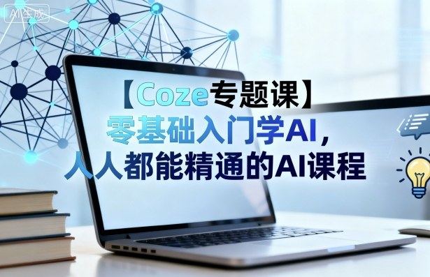 【Coze专题课】零基础入门学AI，人人都能精通的AI课程-樵渔匹