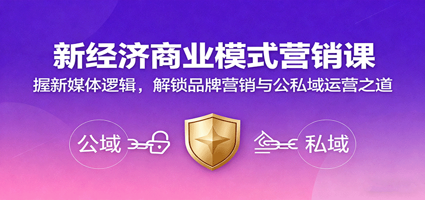 新经济商业模式营销课,握新媒体逻辑,解锁品牌营销与公私域运营之道-樵渔匹
