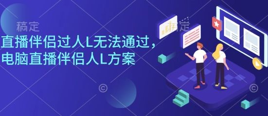 直播伴侣过人L无法通过,电脑直播伴侣人L方案,自测-樵渔匹