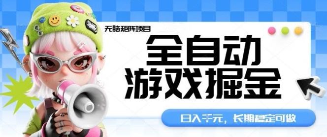 全自动游戏掘金无脑矩阵项目,日入多张,长期稳定可做,真正的睡后收入项目【揭秘】-樵渔匹