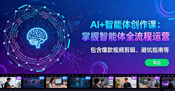 AI+智能体创作课:掌握智能体全流程运营。包含爆款视频剪辑、避坑指南等-樵渔匹