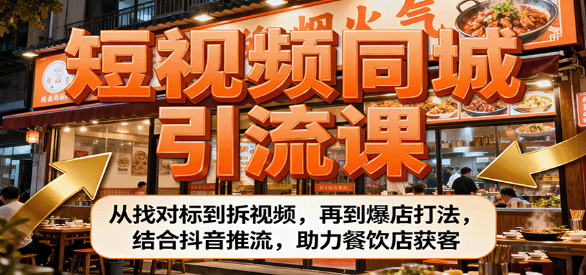 短视频同城引流课:从找对标到拆视频,再到爆店打法,结合抖音推流,助力餐饮店获客-樵渔匹