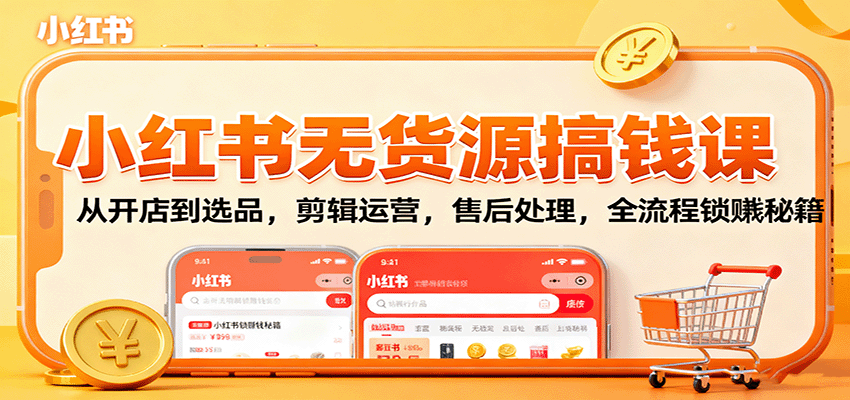 小红书无货源搞钱课:从开店到选品,剪辑运营,售后处理,全流程解锁赚钱秘籍-樵渔匹