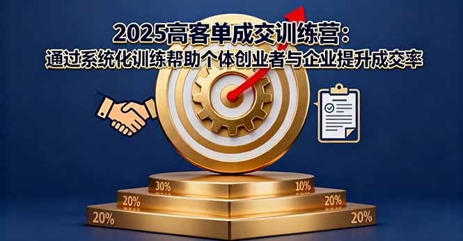 2025高客单成交训练营:通过系统化训练帮助个体创业者与企业提升成交率-樵渔匹
