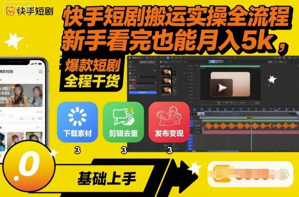 快手短剧搬运实操全流程,新手看完也能月入5k,全程干货-樵渔匹