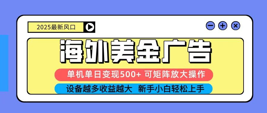 2025吃肉海外美金广告,单机单日变现500+,矩阵可无限放大,新手小白轻松上手-樵渔匹