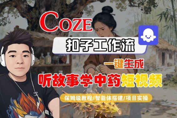 Coze扣子智能体工作流一键生成“听故事学中药“短视频,全流程保姆级教学-樵渔匹