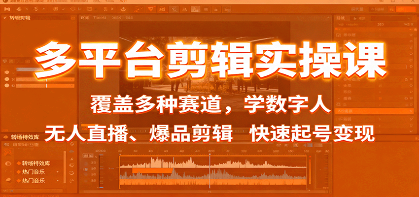 多平台剪辑实操课:覆盖多种赛道,学数字人、无人直播、爆品剪辑,快速起号变现-樵渔匹