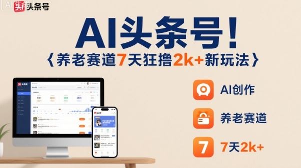 AI头条号,7天狂撸2k+,做养老赛道,新风口新玩法-樵渔匹