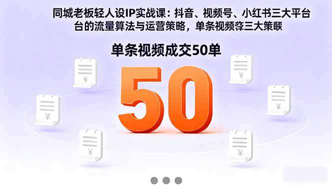 同城老板轻人设IP实战课:抖音+视频号+小红书流量算法,单条视频成交50单-樵渔匹