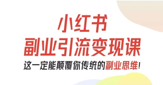 小红书副业引流变现课,从0-1跑通副业项目,这一定能颠覆你传统的副业思维-樵渔匹