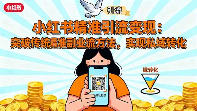 小红书精准引流变现:突破传统副业思维,掌握精准引流方法,实现私域转化-樵渔匹