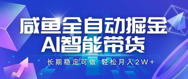 咸鱼全自动掘金,AI智能带货长期稳定可做,轻松月入2W+【揭秘】-樵渔匹