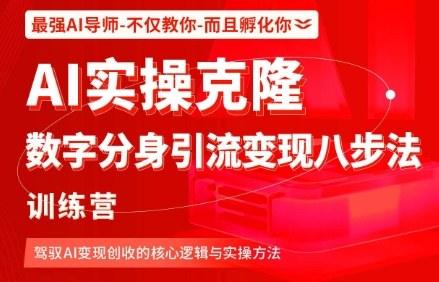 AI实操克隆:数字分身引流变现八步法训练营,驾驭AI变现创收的核心逻辑与实操方法-樵渔匹