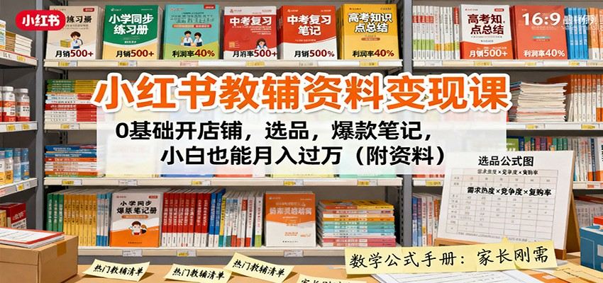 小红书教辅资料变现课:0基础开店铺,选品,爆款笔记,小白也能月入过万(附资料)-樵渔匹