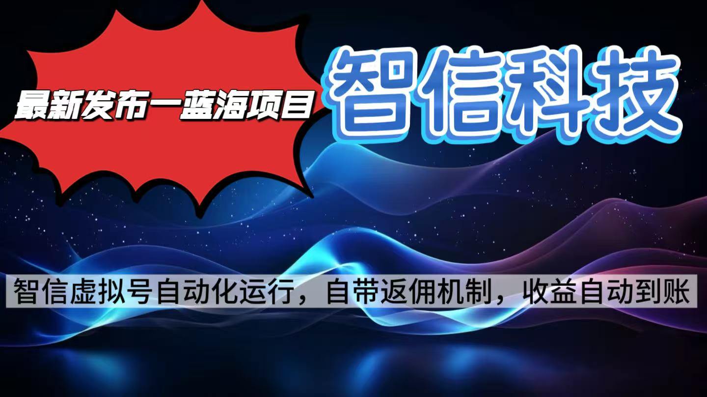 最新蓝海项目,智信科技号全自动项目,无需人工,单电脑日收益2000+单...-樵渔匹