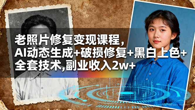 老照片修复变现课程,AI动态生成+破损修复+黑白上色+全套技术,副业收入2w+-樵渔匹