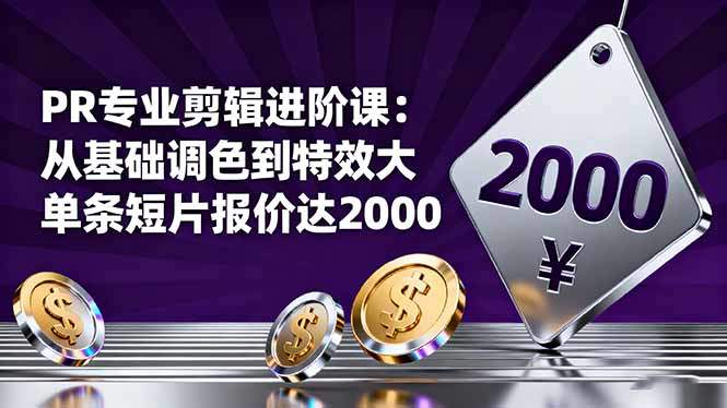 PR专业剪辑进阶课:从基础调色到特效大片的进阶技能,单条短片报价达2000-樵渔匹