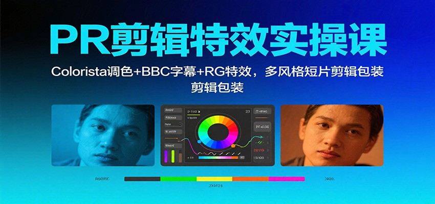 PR剪辑特效实操课:Colorista调色+BBC字幕+RG特效,多风格短片剪辑包装-樵渔匹