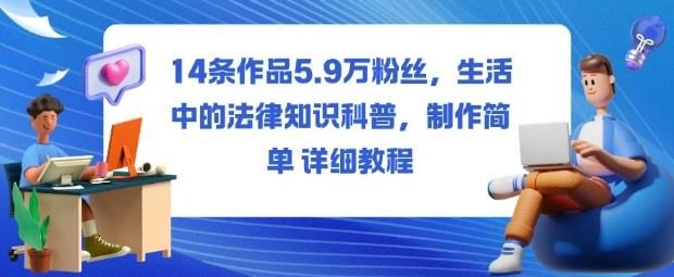 14条作品5.9W粉丝,生活中的法律知识科普,制作简单详细教程-樵渔匹
