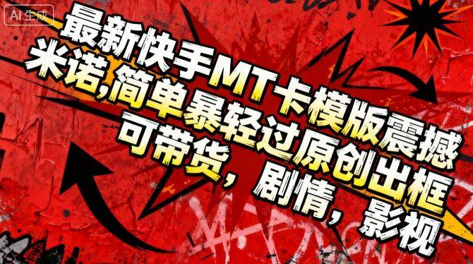 最新快手MT卡模版震撼多米诺,简单粗暴轻松过原创出框,可带货,剧情,影视-樵渔匹