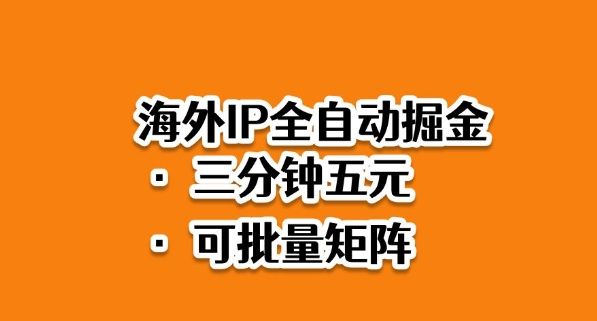 海外ip全自动掘金,2025必做蓝海项目,3分钟落地,矩阵直接开干【揭秘】-樵渔匹